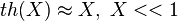 th(X)\approx X,~X<<1