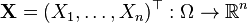 \mathbf{X} = (X_1,\ldots, X_n)^{\top}: \Omega \to \mathbb{R}^n