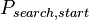 P_{search, start}